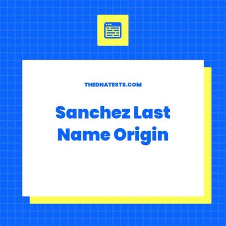 Sanchez Last Name Origin Meaning, History and Popularity